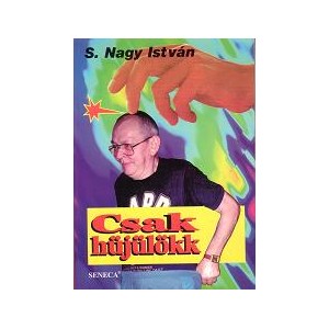 S. Nagy Istv&aacute;n: Csak h&uuml;j&uuml;l&ouml;kk...