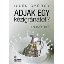 ADJAK EGY KÉZIGRÁNÁTOT?  Illés György